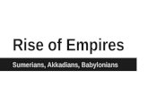 Rise of Empires Sumerians, Akkadians, Babylonians