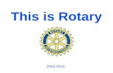 This is Rotary 2015-2016. Rotary is an International Organization There are 529 districts in over 160 countries throughout the world. Membership is over.
