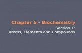 Section 1: Atoms, Elements and Compounds.  Elements pure substances that cannot be broken down chemically  There are 4 main elements that make up 90%