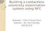Building a contactless university examination system using NFC Speaker : Chih-Ching Chen Advisor : Dr. Ho-Ting Wu 2013/12/2 1.