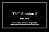 TNT Session 3 May 2006 Presented by: Southern Oregon ESD Office of Professional Technical Education.