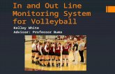 In and Out Line Monitoring System for Volleyball Kelley White Advisor: Professor Buma.