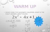 WARM UP SOLVE USING THE QUADRATIC EQUATION, WHAT IS THE EXACT ANSWER. DON’T ROUND.