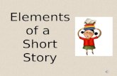 Elements of a Short Story Elements of a Story: Setting – The time and place a story takes place. Characters – the people, animals or creatures in a story.