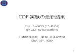 1 CDF 実験の最新結果 Yuji Takeuchi (Tsukuba) for CDF collaborations 日本物理学会 第 64 回年次大会 Mar. 28 th, 2009.