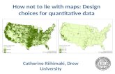 How not to lie with maps: Design choices for quantitative data Catherine Riihimaki, Drew University.