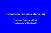 Business to Business Marketing Professor Lawrence Feick University of Pittsburgh.
