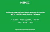 Achieving Emotional Well-being for Looked After Children and Care Leavers Louise Bazalgette, NSPCC 24 th June 2015.