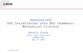 LIGO- G050xxx -00-D Advanced LIGO SUS Installation into BSC Chambers: Mechanical Fixtures Dennis Coyne (with input from many) G050245-00 May 4 th 2005.
