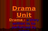 Drama Unit Drama - a story written to be performed by actors.