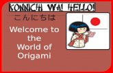 こんにちは Welcome to the World of Origami  Origami, (pronounced or-i-ga-me) is the Japanese art of paper folding. "Ori" is the Japanese word for folding.