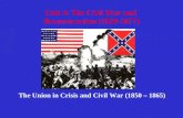Unit 4: The Civil War and Reconstruction (1850-1877) The Union in Crisis and Civil War (1850 – 1865)