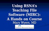 Using RSNAâ€™s Teaching File Software (MIRC): A Hands on Course Mary Wyers, MD