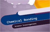 Chemical Bonding Science Investigations. What is a chemical bond? Electrical attraction between the nucleus of one atom and the valence electrons of another.