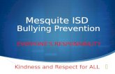 Mesquite ISD Bullying Prevention EVERYONE’S RESPONSIBILITY Kindness and Respect for ALL.