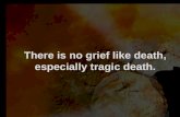 There is no grief like death, especially tragic death.