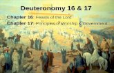 Deuteronomy 16 & 17 Chapter 16 Chapter 16: Feasts of the Lord Chapter 17 Chapter 17: Principles of Worship & Government.