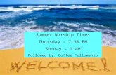 Summer Worship Times Thursday – 7:30 PM Sunday – 9 AM Followed by: Coffee Fellowship.