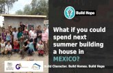 Build Character. Build Homes. Build Hope What if you could spend next summer building a house in MEXICO?