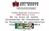 ACORN-REDECOM Conference 2009 México City De la tiza al ratón. Escenarios de enseñanza en la formación de periodistas digitales en Colombia Elías Said.