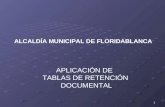 1 ALCALDÍA MUNICIPAL DE FLORIDABLANCA APLICACIÓN DE TABLAS DE RETENCIÓN DOCUMENTAL.
