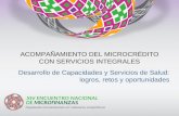 ACOMPAÑAMIENTO DEL MICROCRÉDITO CON SERVICIOS INTEGRALES Desarrollo de Capacidades y Servicios de Salud: logros, retos y oportunidades.