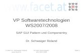 Seite 1 © 2007 Dr. Schwaiger Roland  VP SW-Technologien WS 2007/2008 VP Softwaretechnologien WS2007/2008 SAP GUI Pattern und Componentry Dr.