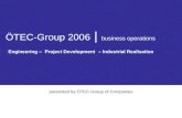 ÖTEC-Group 2006 | business operations presented by ÖTEC-Group of Companies Engineering – Project Development – Industrial Realisation.