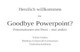 Herzlich willkommen zu Goodbye Powerpoint? Präsentationen mit Prezi – mal anders Tobias Endres Matthias-Grünewald-Gymansium Tauberbischofsheim.