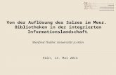 Von der Auflösung des Salzes im Meer. Bibliotheken in der integrierten Informationslandschaft. Manfred Thaller: Universität zu Köln Köln, 13. Mai 2014.