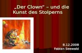 „Der Clown“ – und die Kunst des Stolperns 8.12.2008 Fabian Seewald.