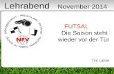 1 FUTSAL Die Saison steht wieder vor der Tür Tim Lahse Lehrabend November 2014.