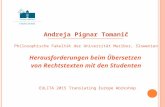 Andreja Pignar Tomanič Philosophische Fakultät der Universität Maribor, Slowenien Herausforderungen beim Übersetzen von Rechtstexten mit den Studenten.