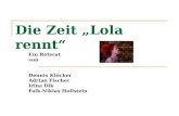 Die Zeit „Lola rennt“ Ein Referat von Dennis Klöcker Adrian Fischer Irina Dik Falk-Niklas Hollstein.
