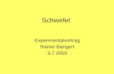 Schwefel Experimentalvortrag Rainer Bangert 3.7.2003.