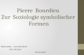 Pierre Bourdieu Zur Soziologie symbolischer Formen Referenten:Lisa Hasenheit Nico Straube 20.01.2012.