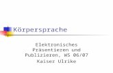 Körpersprache Elektronisches Präsentieren und Publizieren, WS 06/07 Kaiser Ulrike.