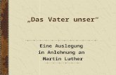 „Das Vater unser“ Eine Auslegung in Anlehnung an Martin Luther.