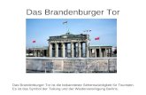 Das Brandenburger Tor Das Brandenburger Tor ist die bekannteste Sehenswürdigkeit für Touristen. Es ist das Symbol der Teilung und der Wiedervereinigung.