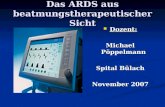 Das ARDS aus beatmungstherapeutischer Sicht Dozent: Michael Pöppelmann Spital Bülach November 2007.
