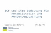 ICF und ihre Bedeutung für Rehabilitation und Rentenbegutachtung Ulrike Bredehöft 09.12.09.
