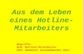 Aus dem Leben eines Hotline- Mitarbeiters Begriffe: HLM:Hotline-Mitarbeiter DAU:dümmster anzunehmender User.