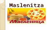 Maslenitza. Maslenitza Ist das fröhlichste Feste in Russland; Feiert man in der letzten Woche vor dem Fasten. Das Datum hängt vom Ostern ab.