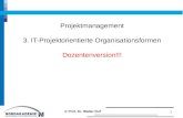 Projektmanagement 3. IT-Projektorientierte Organisationsformen Dozentenversion!!! 1 © Prof. Dr. Walter Ruf.