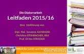 Die Diplomarbeit Leitfaden 2015/16 Eine Einführung von Dipl. Päd. Susanne AICHINGER Christina STEINBACHER, BEd Prof. DI Ilse STRASSER Einführung in das.