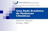 Uma Rede Brasileira de Mudanças Climáticas Gilberto Câmara Diretor, INPE Apresentação para o Ministro Sérgio Rezende, Brasília, 07 Fevereiro de 2007.