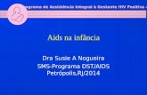 Programa de Assistência Integral à Gestante HIV Positiva - RJ Aids na infância Dra Susie A Nogueira SMS-Programa DST/AIDS Petrópolis,RJ/2014.