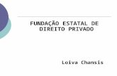 FUNDAÇÃO ESTATAL DE DIREITO PRIVADO Loiva Chansis.