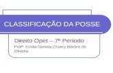 CLASSIFICAÇÃO DA POSSE Direito Opet – 7º Período Profª. Emilia Daniela Chuery Martins de Oliveira.