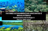FATORES ECOAMBIENTAIS LIMITANTES E REGULATÓRIOS Fundamentos de Ecologia A Prof. Dr. Dakir Larara.